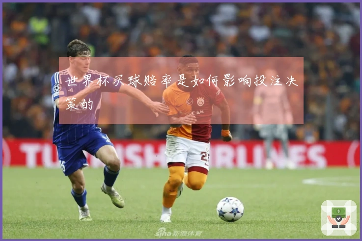 世界杯买球赔率是如何影响投注决策的