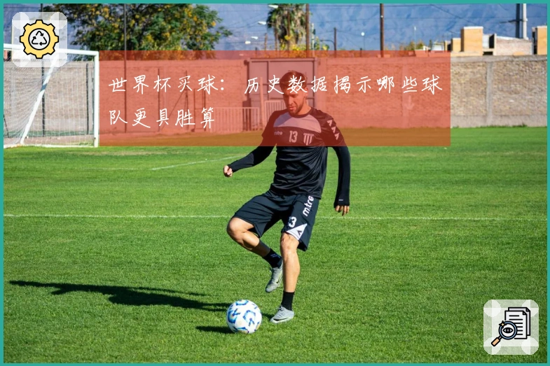 世界杯买球：历史数据揭示哪些球队更具胜算