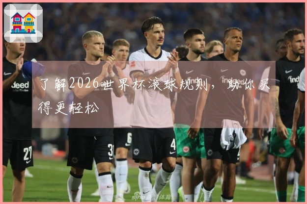 了解2026世界杯滚球规则，助你买得更轻松