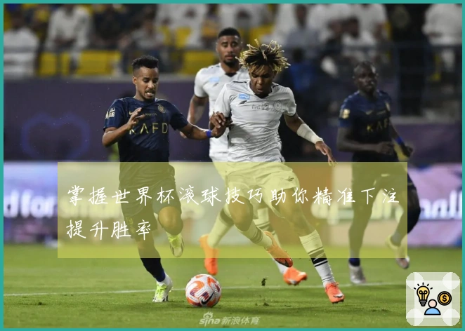 掌握世界杯滚球技巧助你精准下注提升胜率